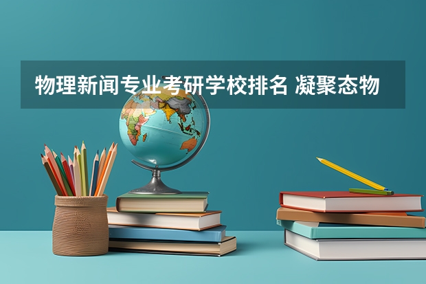 物理新闻专业考研学校排名 凝聚态物理研究生大学排名