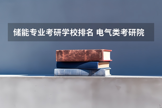 储能专业考研学校排名 电气类考研院校排名