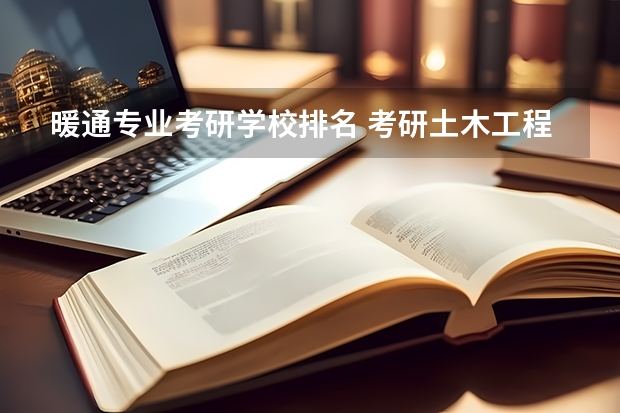 暖通专业考研学校排名 考研土木工程专业大学排名