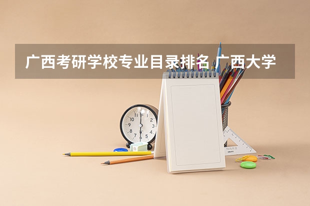 广西考研学校专业目录排名 广西大学考研有哪些专业