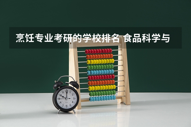 烹饪专业考研的学校排名 食品科学与工程专业考研学校排名