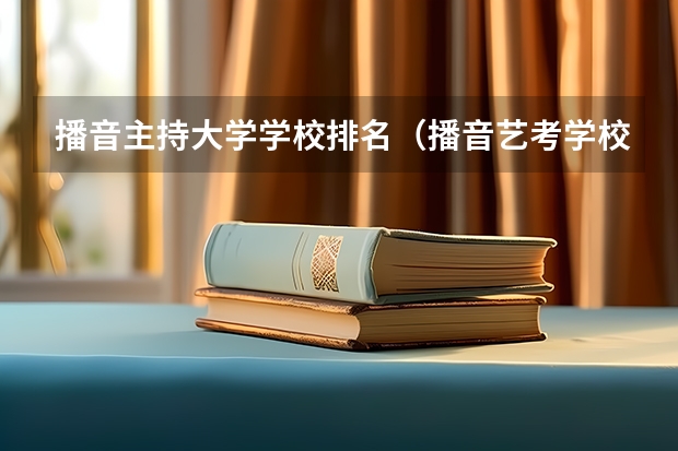 播音主持大学学校排名（播音艺考学校排名）