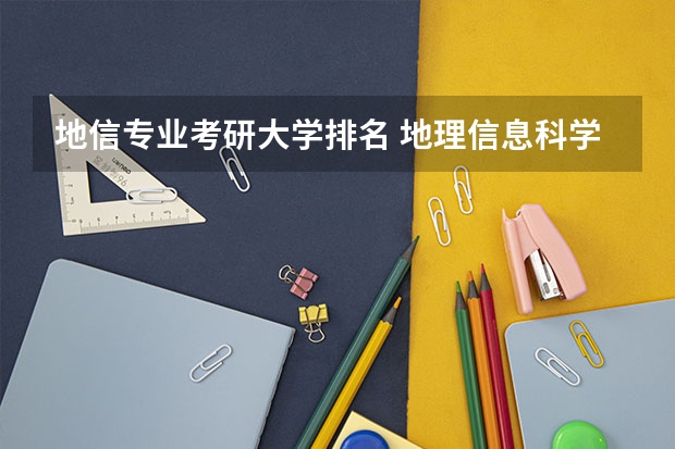 地信专业考研大学排名 地理信息科学研究生学校排名 地理科学考研学校排名