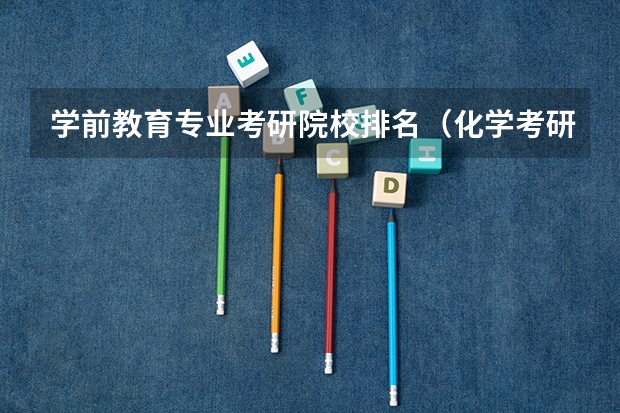学前教育专业考研院校排名（化学考研学校排名）