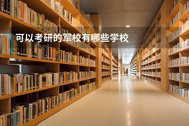 可以考研的军校有哪些学校
