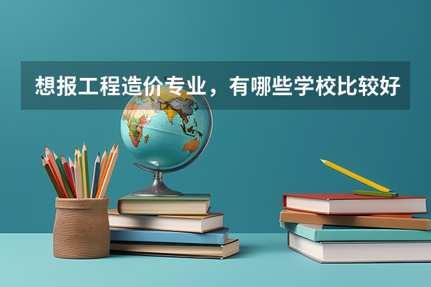 想报工程造价专业，有哪些学校比较好？
