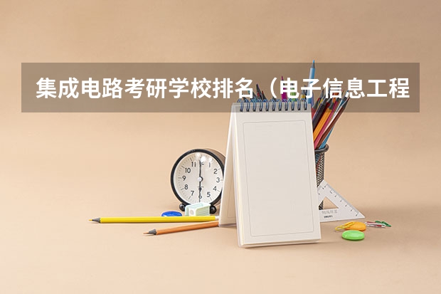 集成电路考研学校排名（电子信息工程考研学校排名）