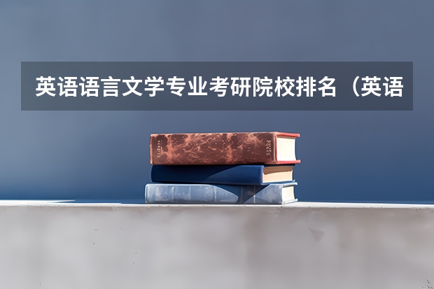 英语语言文学专业考研院校排名（英语考研学校排名）