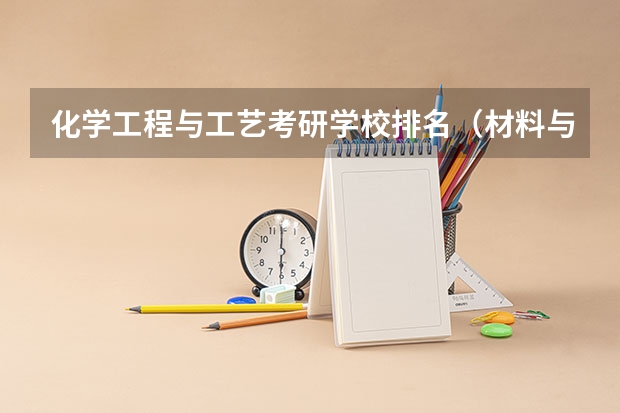 化学工程与工艺考研学校排名（材料与化工专业排名）