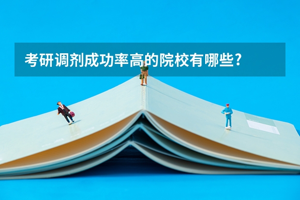 考研调剂成功率高的院校有哪些?