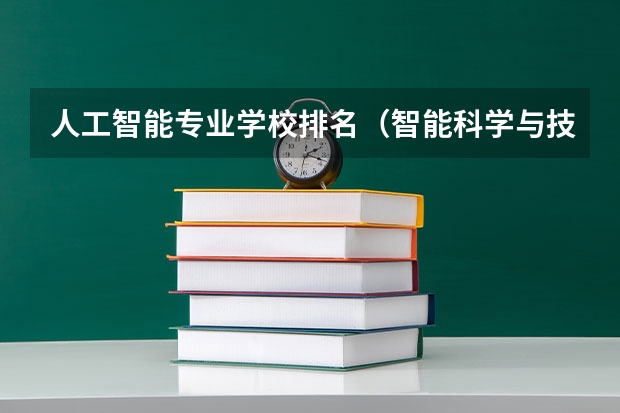 人工智能专业学校排名（智能科学与技术考研学校排名）