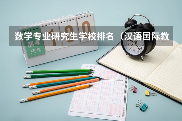 数学专业研究生学校排名（汉语国际教育专业考研学校排名）