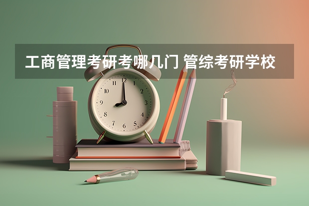 工商管理考研考哪几门 管综考研学校排名 工程管理专业考研学校排名