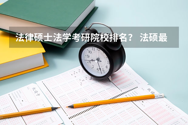 法律硕士法学考研院校排名？ 法硕最好考的学校排名 法学考研学校排名