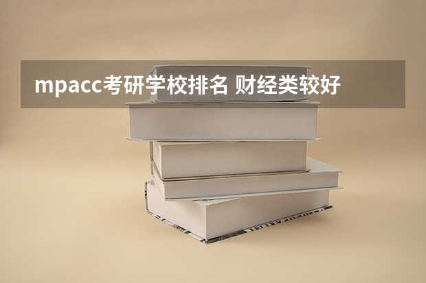 mpacc考研学校排名 财经类较好考研的学校排名 国际商务考研院校推荐