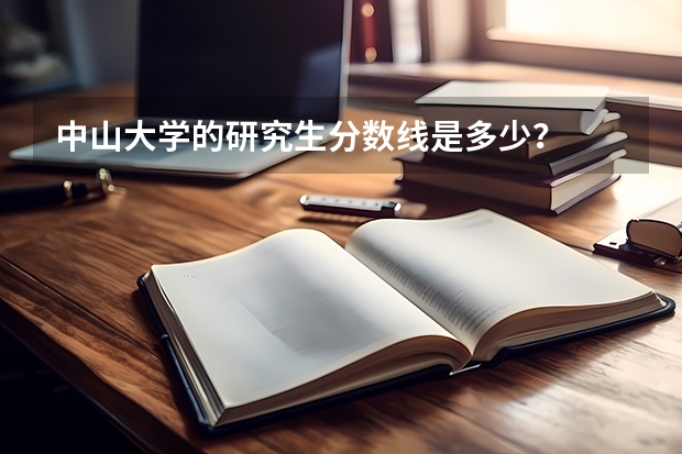 中山大学的研究生分数线是多少？