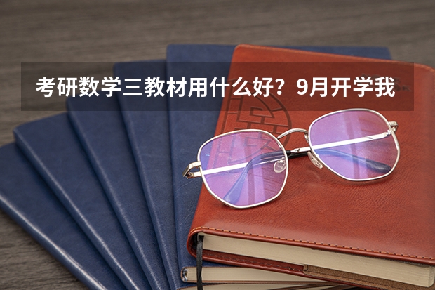 考研数学三教材用什么好？9月开学我就大三，学金融的，准备考研。想问下大家，考研数三用什么教材好？