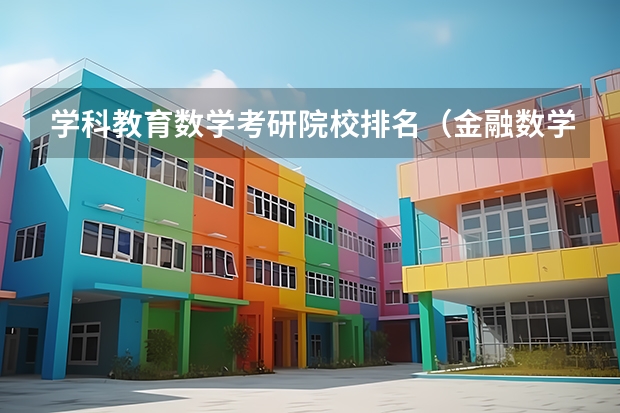 学科教育数学考研院校排名（金融数学专业考研学校排名）