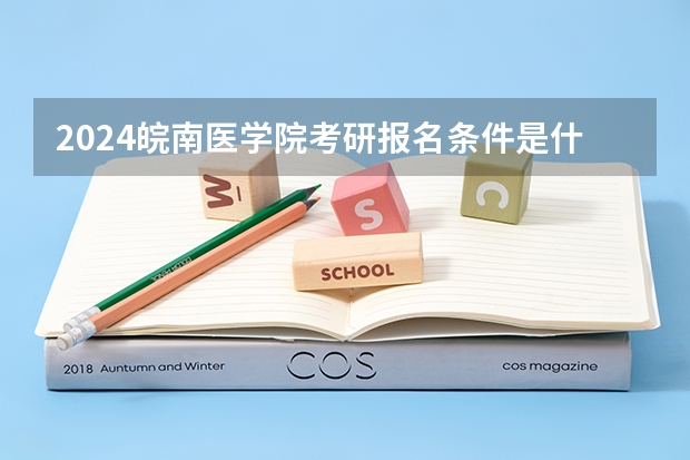 2024皖南医学院考研报名条件是什么 2024年什么时候考研