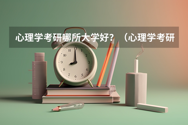 心理学考研哪所大学好？（心理学考研大学排名）