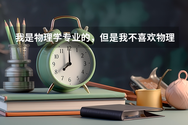 我是物理学专业的，但是我不喜欢物理，我想考研考其他专业的，希望大家推荐些好的专业，分别是哪些学校的