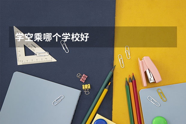 学空乘哪个学校好