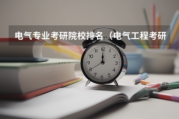 电气专业考研院校排名（电气工程考研难度排名）