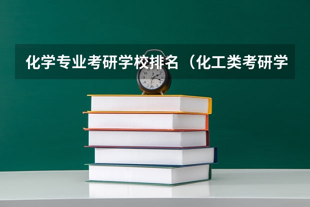 化学专业考研学校排名（化工类考研学校排名）