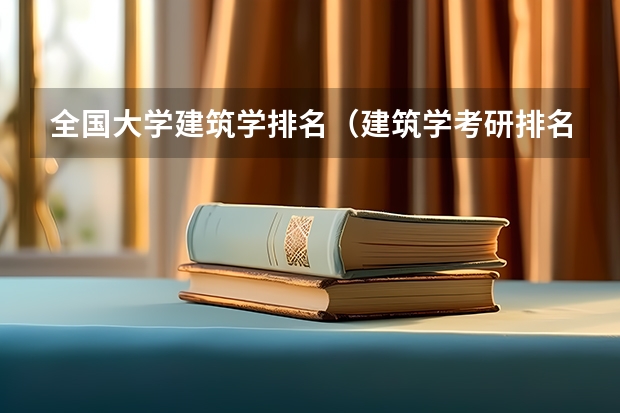 全国大学建筑学排名（建筑学考研排名）