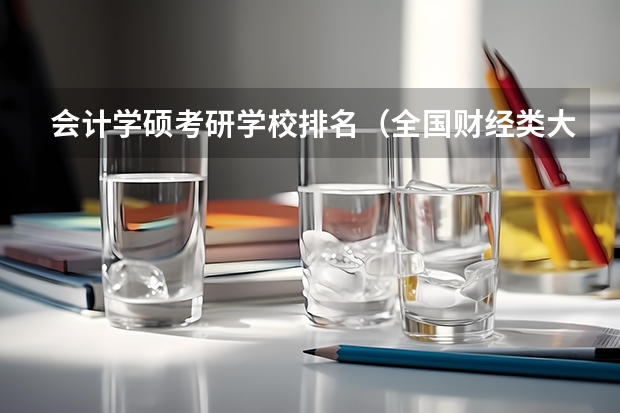 会计学硕考研学校排名（全国财经类大学关于研究生类排名）