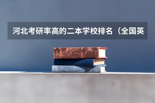 河北考研率高的二本学校排名（全国英语专业院校排名）