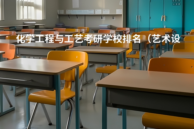 化学工程与工艺考研学校排名（艺术设计考研学校排名）