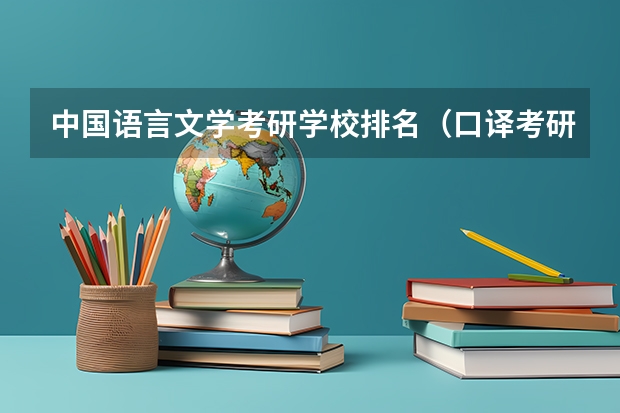中国语言文学考研学校排名（口译考研学校排名）