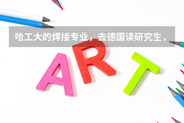 哈工大的焊接专业，去德国读研究生，哪些大学的哪些专业可以申请