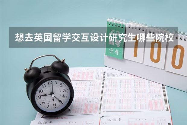 想去英国留学交互设计研究生哪些院校比较好？