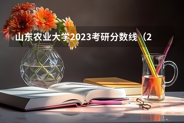 山东农业大学2023考研分数线（23考研各院校分数线）
