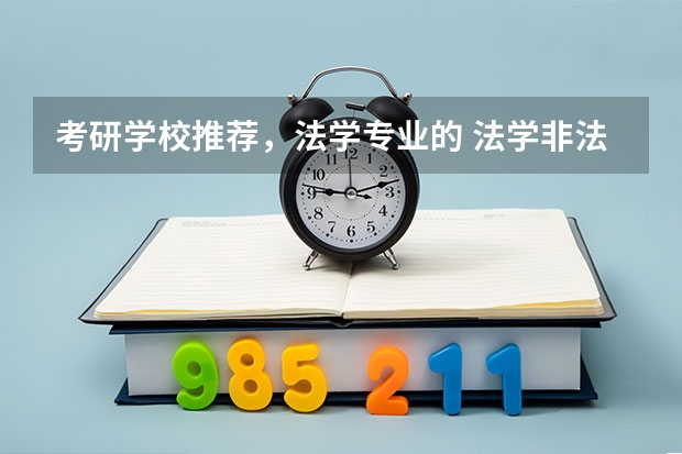 考研学校推荐，法学专业的 法学非法学考研学校排名 法律硕士学校排名一览表