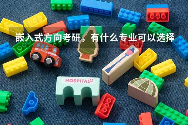 嵌入式方向考研，有什么专业可以选择（其实不懂，还是直接是报考嵌入