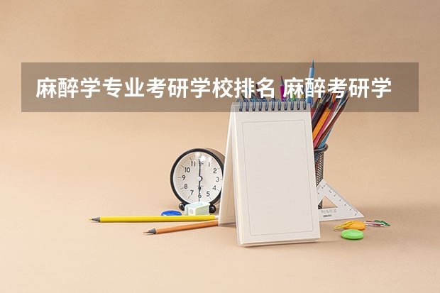麻醉学专业考研学校排名 麻醉考研学校排名
