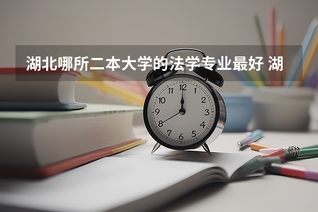 湖北哪所二本大学的法学专业最好 湖北法学专业好的大学