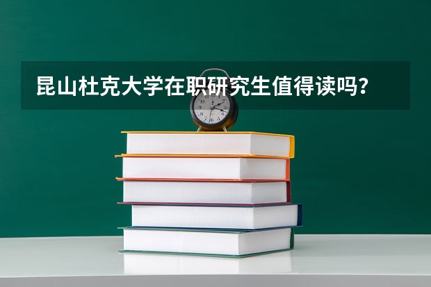 昆山杜克大学在职研究生值得读吗?