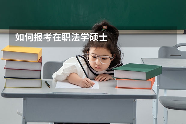 如何报考在职法学硕士