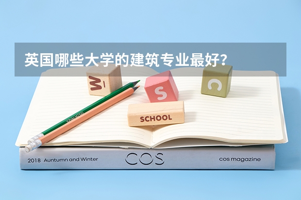 英国哪些大学的建筑专业最好？