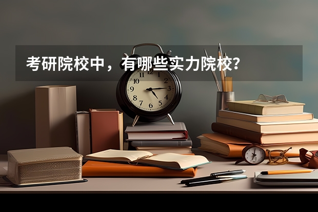 考研院校中，有哪些实力院校？