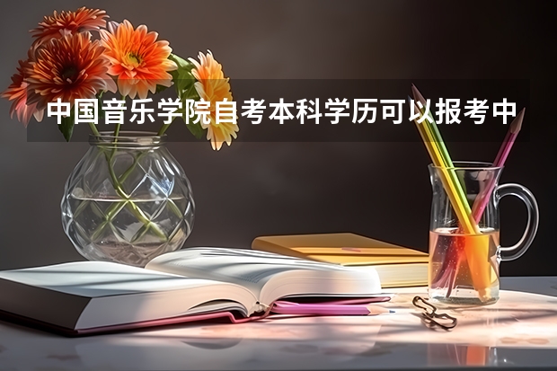 中国音乐学院自考本科学历可以报考中国音乐学院在职研究生吗？