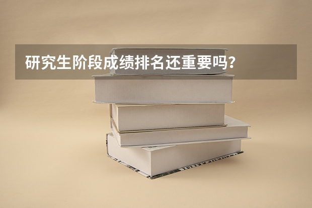 研究生阶段成绩排名还重要吗？