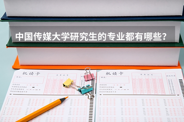 中国传媒大学研究生的专业都有哪些？