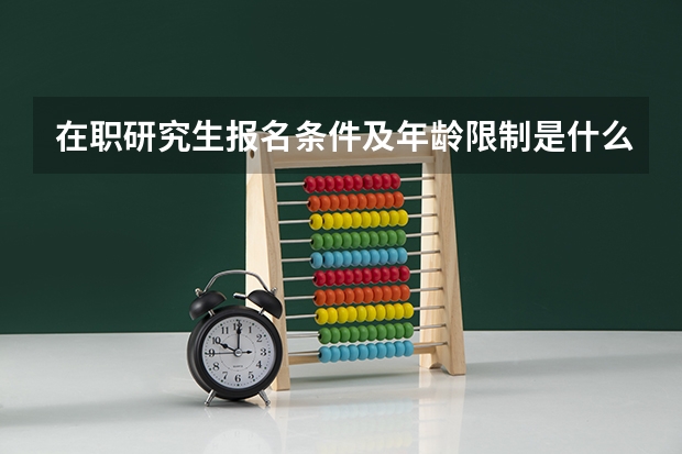 在职研究生报名条件及年龄限制是什么？