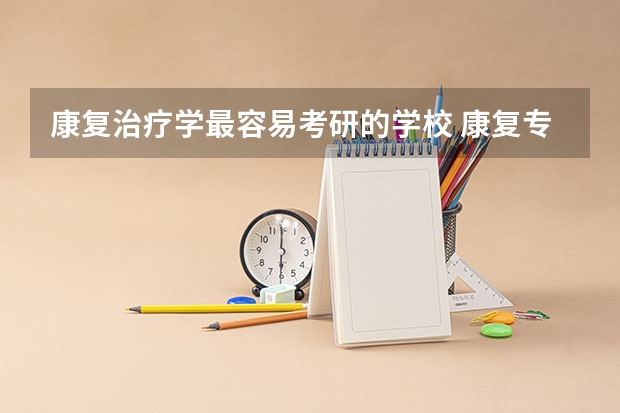 康复治疗学最容易考研的学校 康复专业专科学校排名