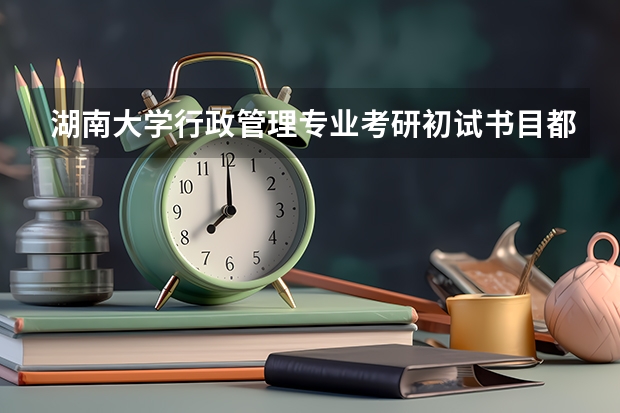湖南大学行政管理专业考研初试书目都有哪些，复试考什